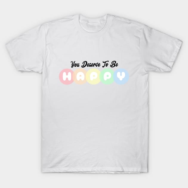 You Deserve To Be Happy - Colorful Typography T-Shirt by Pink & Pretty
